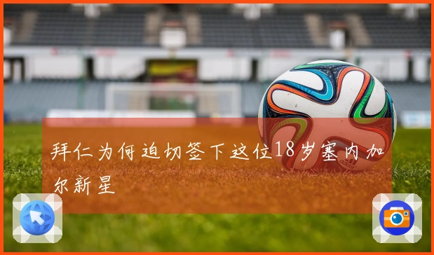 拜仁为何迫切签下这位18岁塞内加尔新星