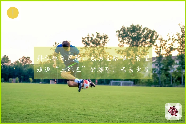 拜仁独领风骚，成为全欧唯一有望追逐“三冠王”的球队，而马竞与葡体已落败出局